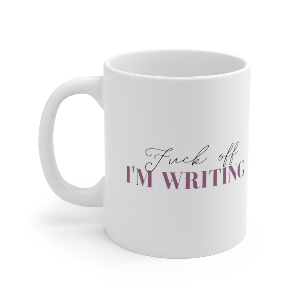 Fuck Off I'm Writing Ceramic Mug 11oz