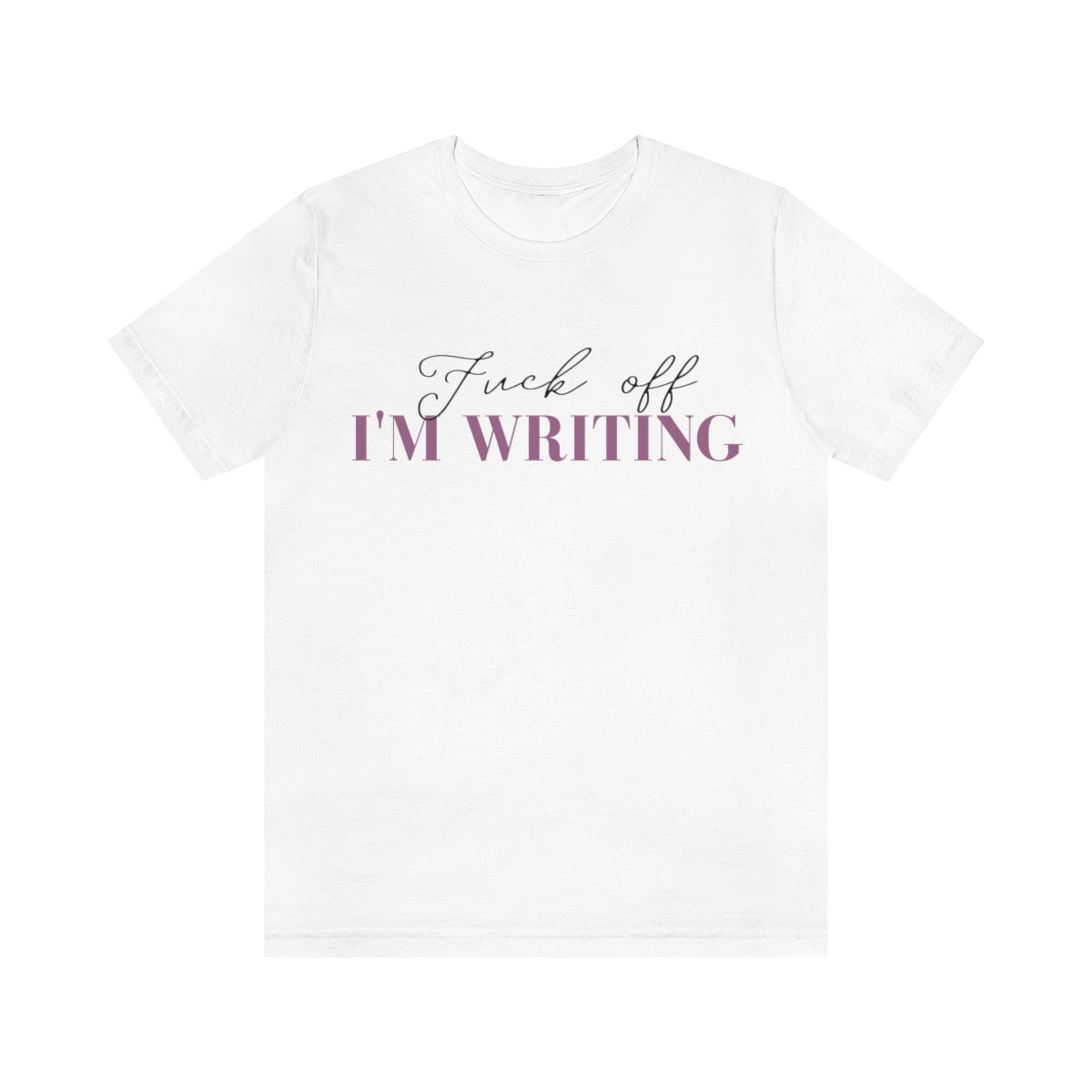 F*ck Off I'm Writing Short Sleeve Tee