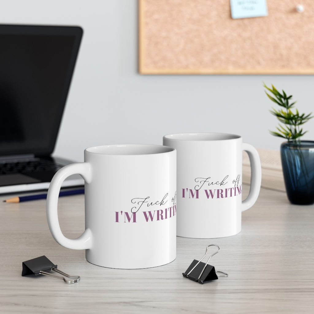 Fuck Off I'm Writing Ceramic Mug 11oz